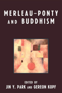 Jin Y. Park , Gereon Kopf — Merleau-Ponty and Buddhism