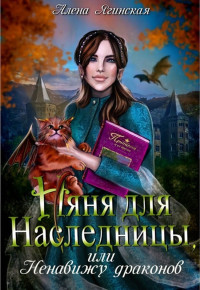 Алена Ягинская — Няня для наследницы, или Ненавижу драконов! [СИ]