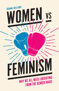 Williams, Joanna; — Women vs Feminism