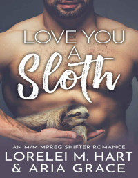Lorelei M. Hart & Aria Grace — Love You A Sloth: An M/M MPreg Shifter Romance (River’s Edge Shifters Book 10)