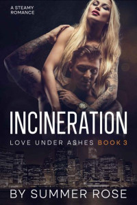 Summer Rose — Incineration: A Second Chance Steamy Romance (Love Under Ashes Book 3)