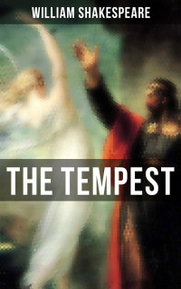 William Shakespeare — The Tempest (Including The Classic Biography: The Life of William Shakespeare)
