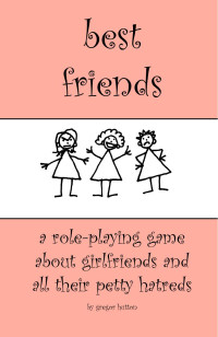 Gregor Hutton — Best Friends - a role-playing game about girlfriends and all their petty hatreds