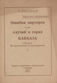 Арпачайский Т. — Ошибка парторга или случай в горах Кавказа (Рассказ) (из воспоминаний политэмигранта)