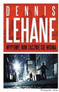 Dennis Lehane — Wypijmy, Nim Się Zacznie Wojna