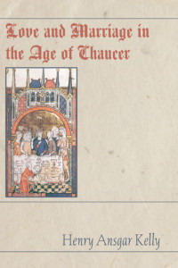 H.A. Kelly; — Love and Marriage in the Age of Chaucer