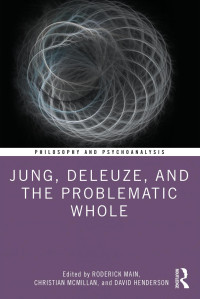 Roderick Main & Christian McMillan & David Henderson — Jung, Deleuze, and the Problematic Whole