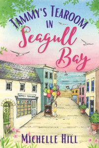 Michelle Hill — Tammy's Tearoom in Seagull Bay: A heartwarming and uplifting new coastal town series (Love in Seagull Bay Book 2)