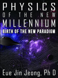 Eue Jin Jeong — Physics of the New Millennium: Birth of the New Paradigm