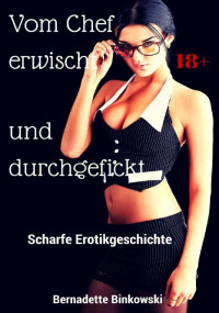 Bernadette Binkowski — Vom Chef erwischt und durchgefickt: Scharfe Erotikgeschichte (German Edition)