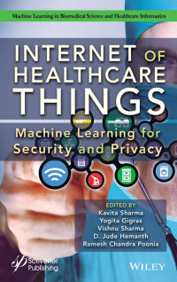 Kavita Sharma, Yogita Gigras, Vishnu Sharma, D. Jude Hemanth, Ramesh Chandra Poonia — Internet of Healthcare Things: Machine Learning for Security and Privacy