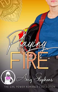 Amy Stephens — Playing with Fire: The Girl Power Romance Collection