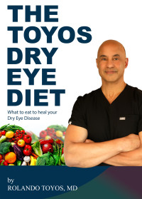 Rolando Toyos — The Toyos Dry Eye Diet: What to eat to heal your Dry Eye Disease