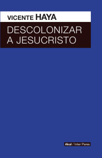 VICENTE HAYA — DESCOLONIZAR A JESUCRISTO