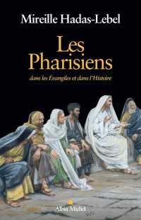 Mireille Hadas-Lebel — Les pharisiens dans les évangiles et dans l'histoire