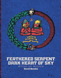 David Bowles — Feathered Serpent, Dark Heart of Sky