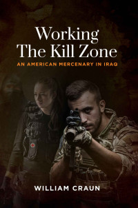 William Craun — Working the Kill Zone: An American Mercenary in Iraq