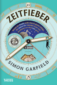 Simon Garfield — Zeitfieber: Warum die Stunde nicht überall gleich schlägt, die innere Uhr täuschen kann und Beethoven aus dem Takt gerät