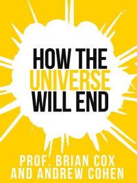 Professor Brian Cox — Prof. Brian Cox’s How The Universe Will End (Collins Shorts, Book 1)