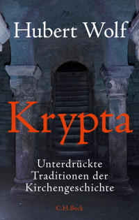 Wolf, Hubert — Krypta: Unterdrückte Traditionen der Kirchengeschichte