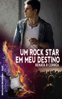 Renata R. Corrêa — Um rock star em meu destino (Antologia Encantada Rock)