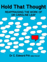 Dr C. Edward Pitt — Hold That Thought Reappraising The Work of Dr Caroline Leaf