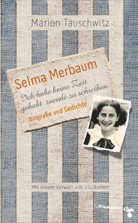 Tauschwitz, Marion — Selma Merbaum - Ich habe keine Zeit gehabt zuende zu schreiben