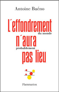 Buéno Antoine — L'effondrement (du monde) n'aura (probablement) pas lieu