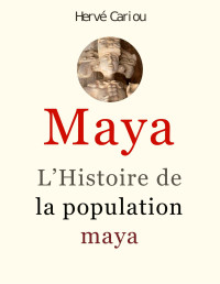 Hervé Cariou — Maya : L’Histoire de la population maya