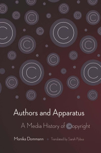 Monika Dommann, translated by Sarah Pybus — Authors and Apparatus: A Media History of Copyright