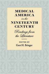 edited by Gert H. Brieger — Medical America in the Nineteenth Century: Readings from the Literature