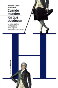 Calvo Maturana, Antonio — Cuando manden los que obedecen: la clase política e intelectual de la España preliberal (1780-1808)