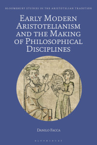 Facca, Danilo; — Early Modern Aristotelianism and the Making of Philosophical Disciplines