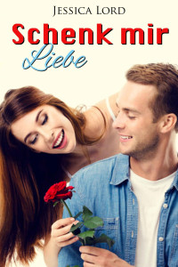 Jessica Lord — Schenk mir Liebe (German Edition)