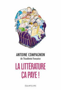 Antoine Compagnon — La littérature, ça paye !