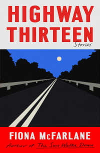 Fiona McFarlane — Highway Thirteen: Stories