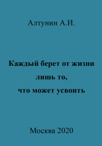 Александр Иванович Алтунин — Каждый берет от жизни лишь то, что может усвоить