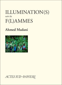 Ahmed Madani — Illumination(s) suivi de F(l)ammes