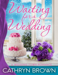 Cathryn Brown — Waiting for a Wedding: A sweet and clean small town romance (A Wedding Town Romance Book 4)