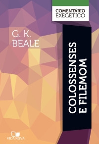 G. K. Beale; — Colossenses e Filemom: comentrio exegtico