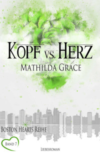 Mathilda Grace — Kopf vs. Herz (Boston Hearts 7)