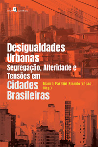 Maura Pardini Bicudo Vras; — Desigualdades Urbanas, Segregao, Alteridade e Tenses em Cidades Brasileiras