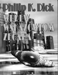 DICK PHILIP K. — Wbrew wskazowkom zegara