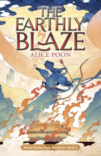 Poon, Alice — The Earthly Blaze (Sword Maiden from the Moon Book 2)