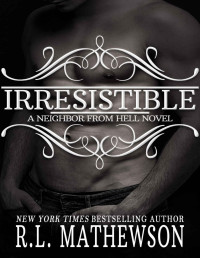 R.L. Mathewson — Irresistible (Neighbor from Hell Book 11)