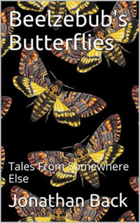 Jonathan Back [Back, Jonathan] — Beelzebub's Butterflies: Tales From Somewhere Else