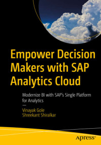 Vinayak Gole, Shreekant Shiralkar — Empower Decision Makers with SAP Analytics Cloud: Modernize BI with SAP’s Single Platform for Analytics