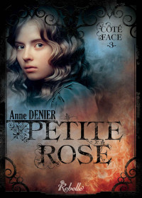 Anne Denier — Côté face, Tome 3 Petite Rose