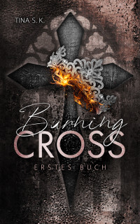 Tina S.K. — Burning Cross: Erstes Buch (German Edition)