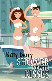 Kitty Berry — Shower Me with Kisses: Best Friend’s Little Sister/Brother’s Best Friend Rom-Com